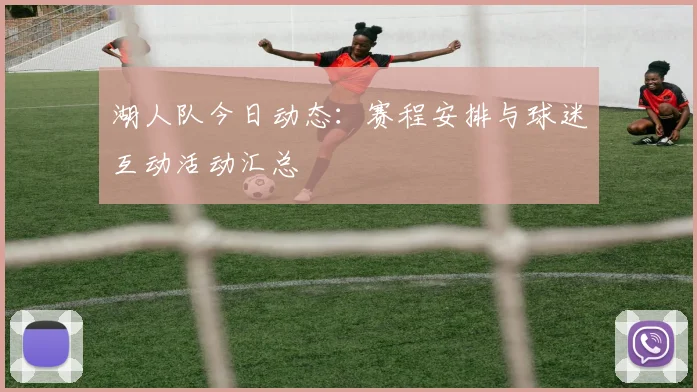 湖人队今日动态:赛程安排与球迷互动活动汇总